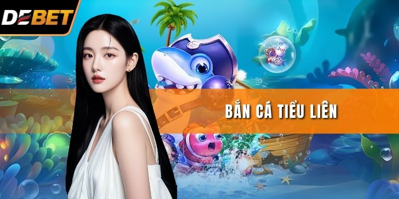 Bắn Cá Tiểu Liên - Khám Phá Thế Giới Đại Dương Hot Hit