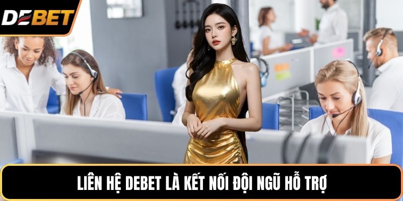 Liên hệ DEBET là kết nối đội ngũ hỗ trợ