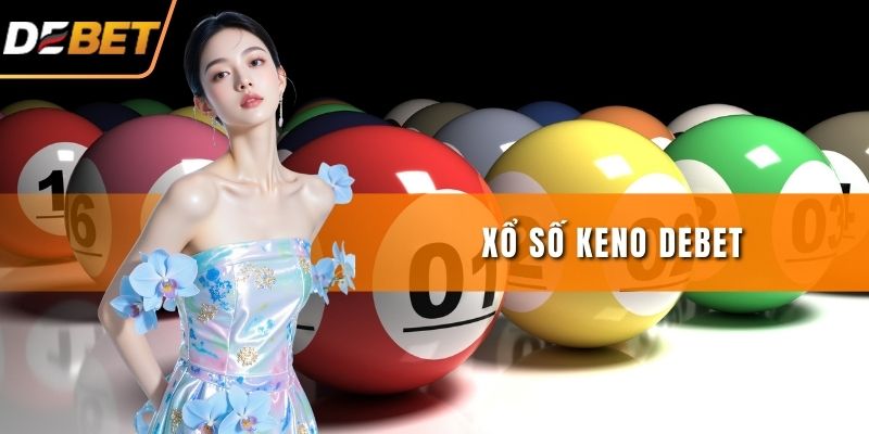 Xổ Số Keno DEBET - Hành Trình Tìm Kiếm Vận May Đỉnh Cao
